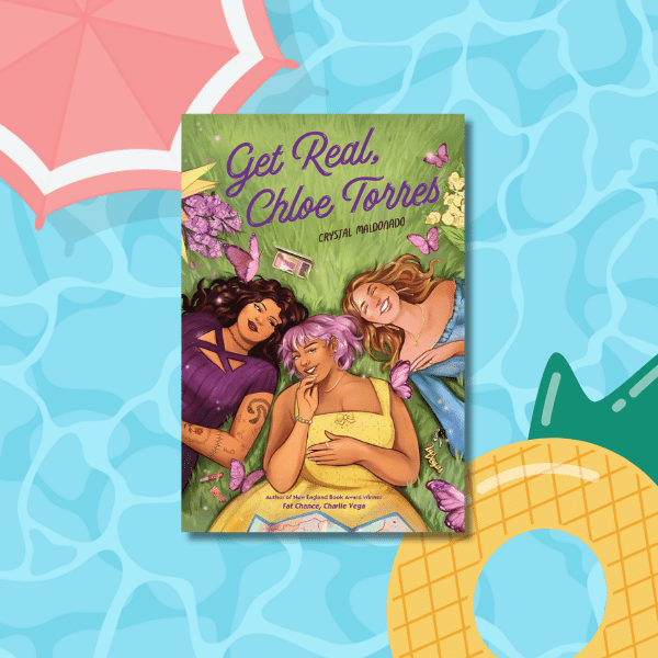 The book cover for Get Real, Chloe Torres by Crystal Maldonado shows three smiling girls lying on grass with butterflies around them—a perfect addition to your Tropical TBR. In the background are a pool, pineapple float, and pink-and-white umbrella.