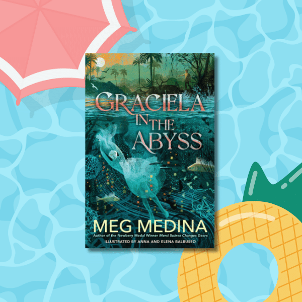 The cover of Graciela in the Abyss by Meg Medina, a perfect pick for tropical books lovers, features an underwater scene with a girl swimming among plants and fish, plus floaties and an umbrella on a blue water backdrop.